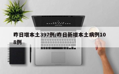 昨日增本土397例/昨日新增本土病例108例