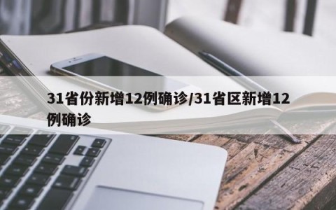 31省份新增12例确诊/31省区新增12例确诊