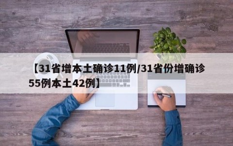 【31省增本土确诊11例/31省份增确诊55例本土42例】