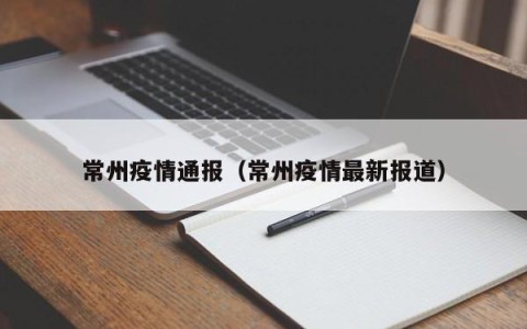 常州疫情通报（常州疫情最新报道）