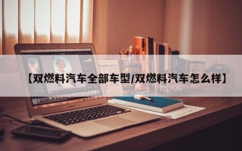 【双燃料汽车全部车型/双燃料汽车怎么样】