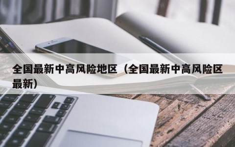 全国最新中高风险地区（全国最新中高风险区最新）