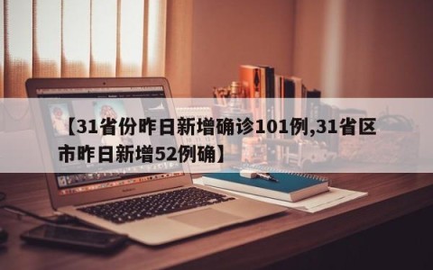 【31省份昨日新增确诊101例,31省区市昨日新增52例确】