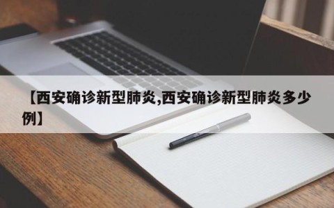 【西安确诊新型肺炎,西安确诊新型肺炎多少例】