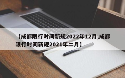 【成都限行时间新规2022年12月,成都限行时间新规2021年二月】