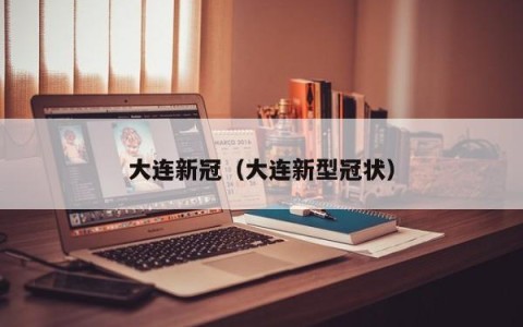 大连新冠（大连新型冠状）