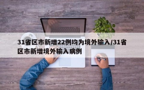 31省区市新增22例均为境外输入/31省区市新增境外输入病例