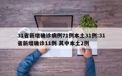 31省新增确诊病例71例本土31例:31省新增确诊11例 其中本土2例