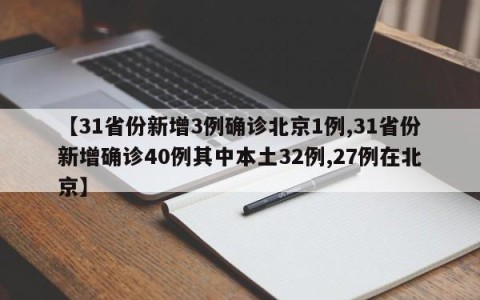 【31省份新增3例确诊北京1例,31省份新增确诊40例其中本土32例,27例在北京】