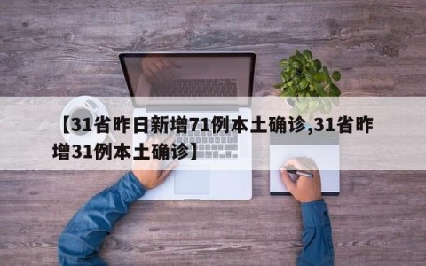 【31省昨日新增71例本土确诊,31省昨增31例本土确诊】