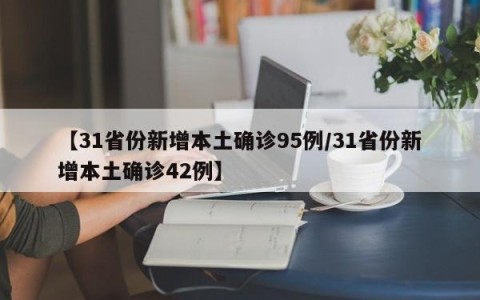 【31省份新增本土确诊95例/31省份新增本土确诊42例】