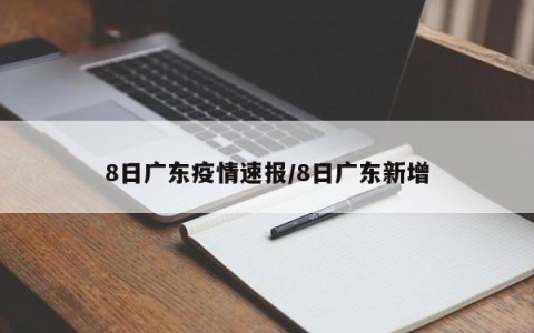 8日广东疫情速报/8日广东新增