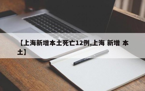 【上海新增本土死亡12例,上海 新增 本土】