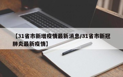 【31省市新增疫情最新消息/31省市新冠肺炎最新疫情】