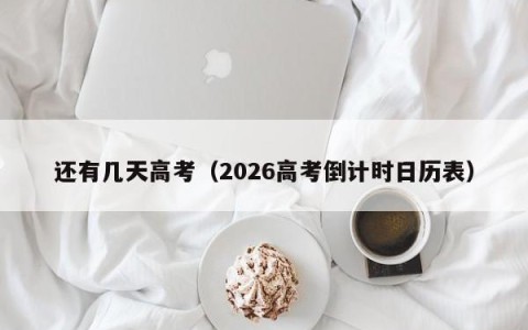 还有几天高考（2026高考倒计时日历表）
