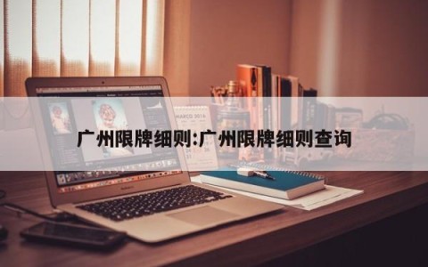 广州限牌细则:广州限牌细则查询