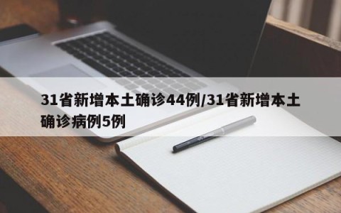 31省新增本土确诊44例/31省新增本土确诊病例5例