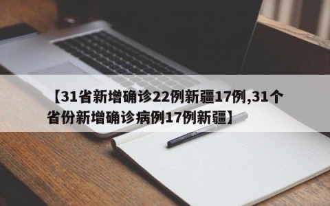 【31省新增确诊22例新疆17例,31个省份新增确诊病例17例新疆】