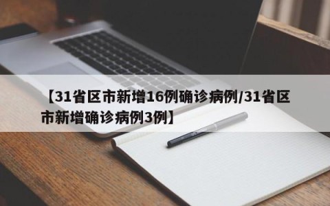 【31省区市新增16例确诊病例/31省区市新增确诊病例3例】