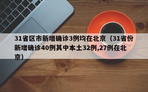 31省区市新增确诊3例均在北京（31省份新增确诊40例其中本土32例,27例在北京）