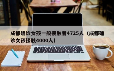 成都确诊女孩一般接触者4725人（成都确诊女孩接触4000人）