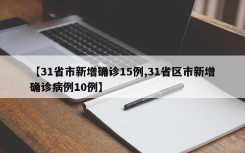 【31省市新增确诊15例,31省区市新增确诊病例10例】