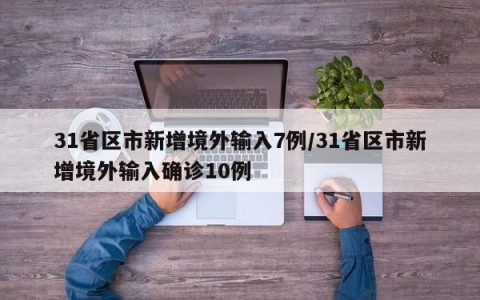 31省区市新增境外输入7例/31省区市新增境外输入确诊10例