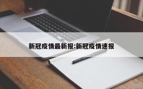 新冠疫情最新报:新冠疫情速报