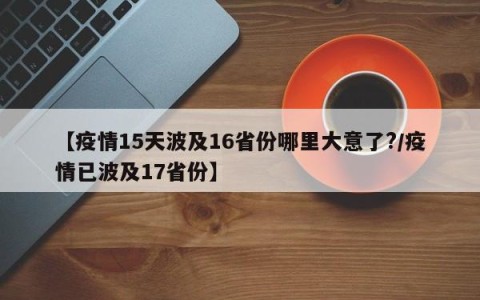 【疫情15天波及16省份哪里大意了?/疫情已波及17省份】