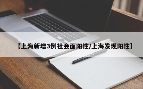 【上海新增3例社会面阳性/上海发现阳性】