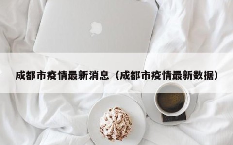 成都市疫情最新消息（成都市疫情最新数据）