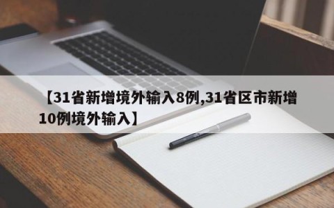 【31省新增境外输入8例,31省区市新增10例境外输入】