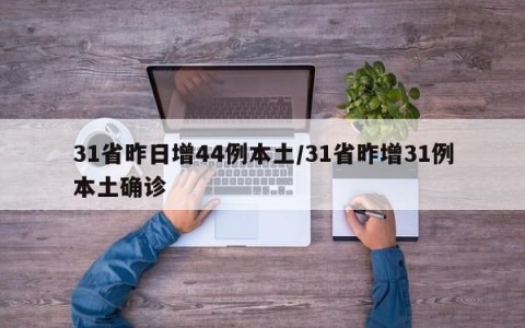 31省昨日增44例本土/31省昨增31例本土确诊