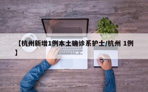 【杭州新增1例本土确诊系护士/杭州 1例】