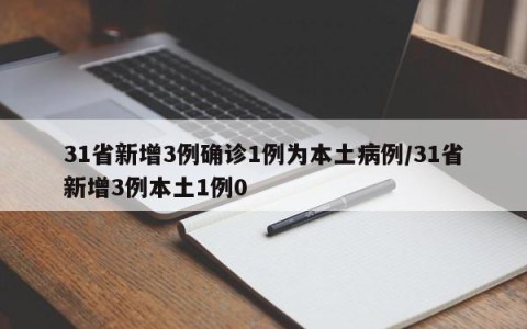 31省新增3例确诊1例为本土病例/31省新增3例本土1例0