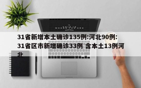 31省新增本土确诊135例:河北90例:31省区市新增确诊33例 含本土13例河北