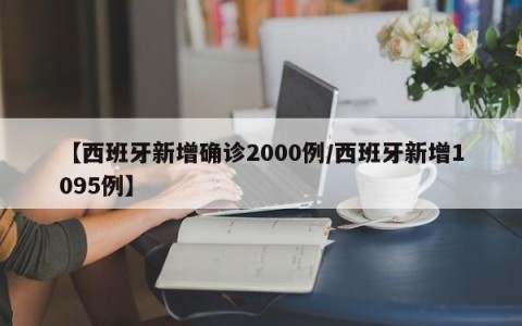 【西班牙新增确诊2000例/西班牙新增1095例】
