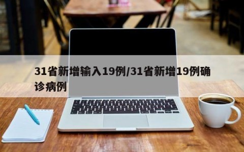 31省新增输入19例/31省新增19例确诊病例