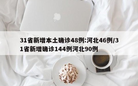 31省新增本土确诊48例:河北46例/31省新增确诊144例河北90例