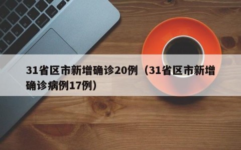 31省区市新增确诊20例（31省区市新增确诊病例17例）