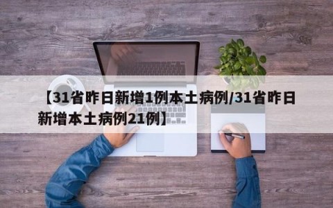 【31省昨日新增1例本土病例/31省昨日新增本土病例21例】