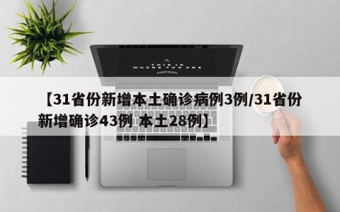 【31省份新增本土确诊病例3例/31省份新增确诊43例 本土28例】