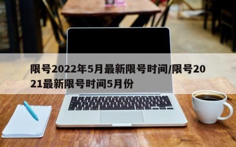 限号2022年5月最新限号时间/限号2021最新限号时间5月份