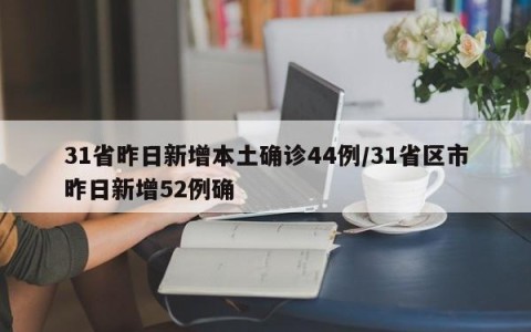 31省昨日新增本土确诊44例/31省区市昨日新增52例确