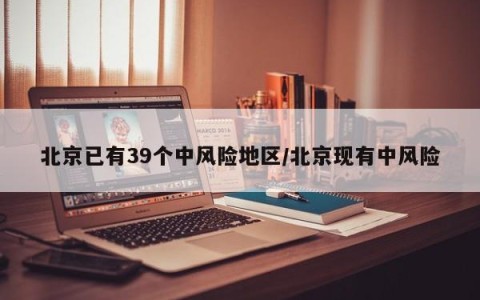 北京已有39个中风险地区/北京现有中风险