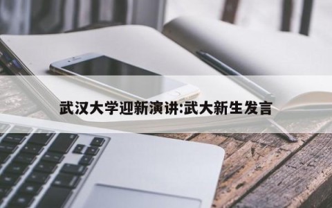 武汉大学迎新演讲:武大新生发言