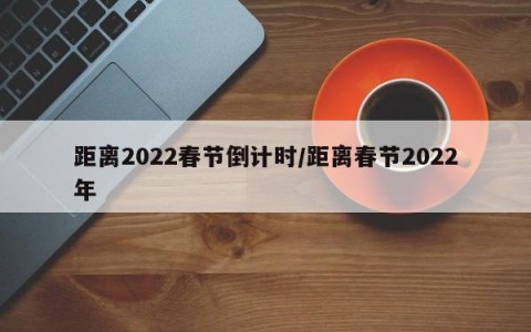 距离2022春节倒计时/距离春节2022年